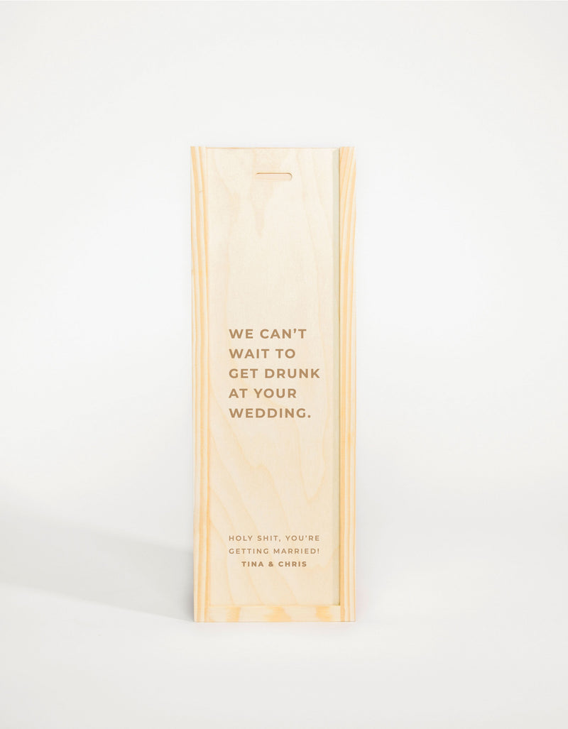 WE CAN'T WAIT TO GET DRUNK AT YOUR WEDDING (IT)